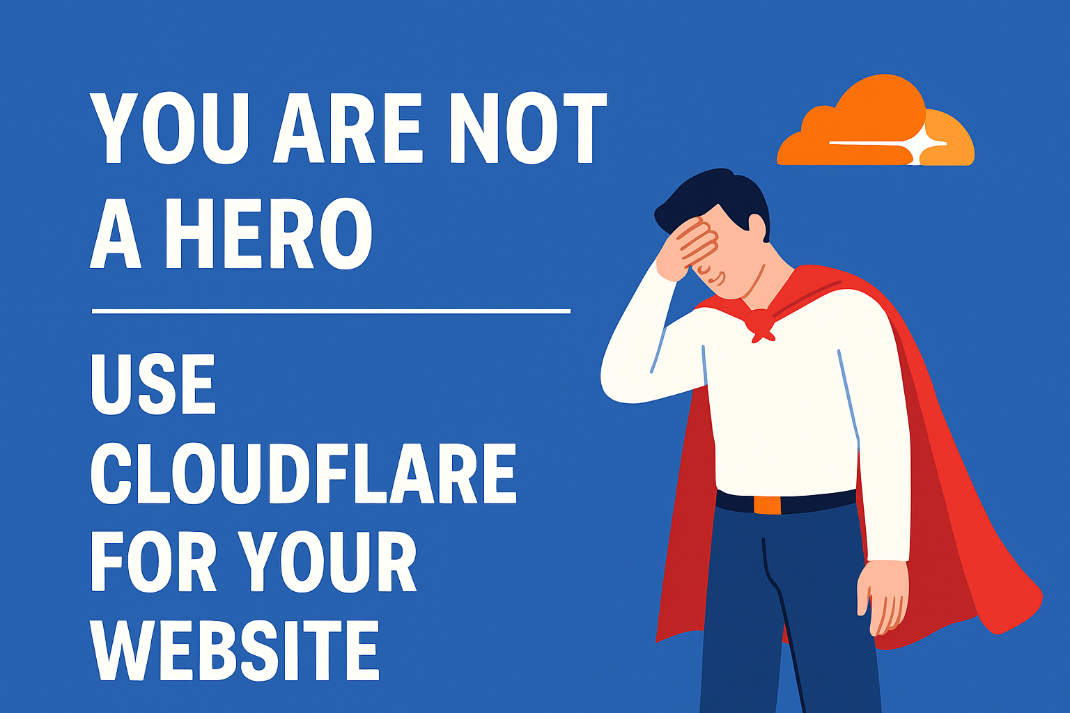 You Are Not a Hero, So Start Smart by Using Cloudflare for Protecting Your Website
