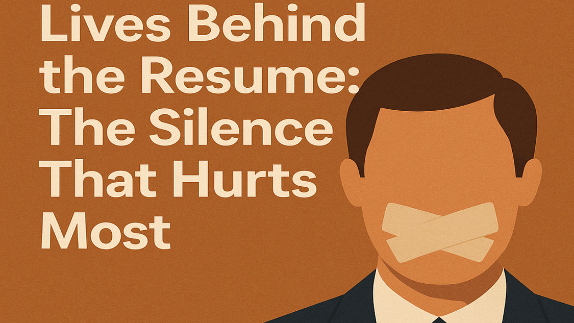 Lives Behind the Resume: The Silence That Hurts Most  